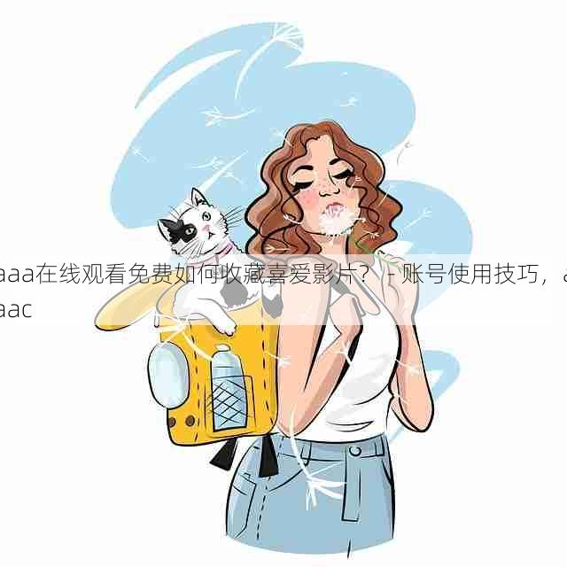aaa在线观看免费如何收藏喜爱影片? - 账号使用技巧,aaac