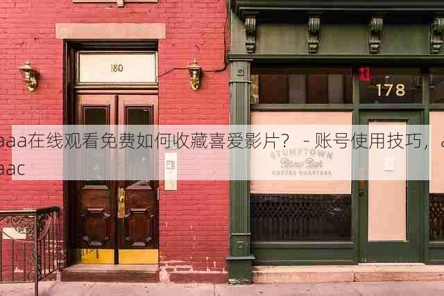 aaa在线观看免费如何收藏喜爱影片? - 账号使用技巧,aaac